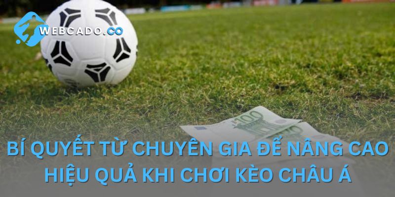 Bỏ túi bí quyết chơi kèo châu Á hiệu quả tại Webcado